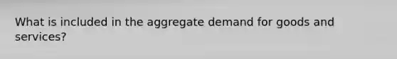 What is included in the aggregate demand for goods and services?