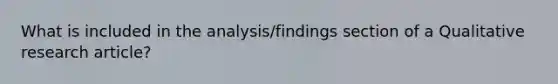 What is included in the analysis/findings section of a Qualitative research article?