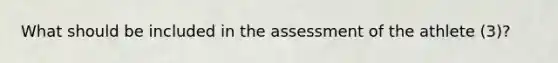 What should be included in the assessment of the athlete (3)?