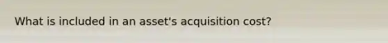 What is included in an asset's acquisition cost?