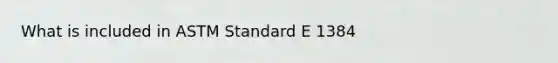 What is included in ASTM Standard E 1384