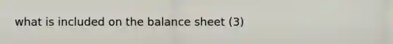 what is included on the balance sheet (3)