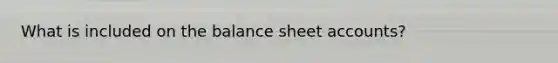 What is included on the balance sheet accounts?