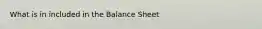 What is in included in the Balance Sheet