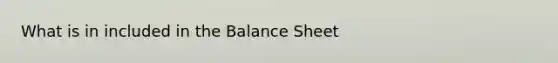 What is in included in the Balance Sheet