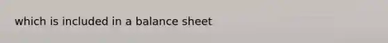 which is included in a balance sheet