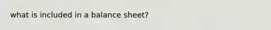 what is included in a <a href='https://www.questionai.com/knowledge/k1u07UMB1r-balance-sheet' class='anchor-knowledge'>balance sheet</a>?