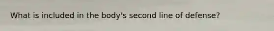 What is included in the body's second line of defense?