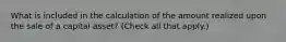 What is included in the calculation of the amount realized upon the sale of a capital asset? (Check all that apply.)