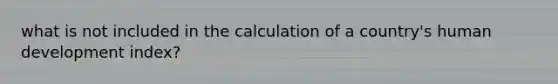 what is not included in the calculation of a country's human development index?