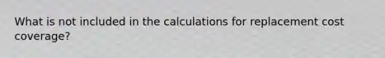 What is not included in the calculations for replacement cost coverage?