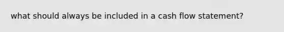 what should always be included in a cash flow statement?