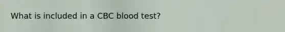 What is included in a CBC blood test?