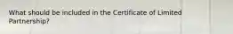 What should be included in the Certificate of Limited Partnership?