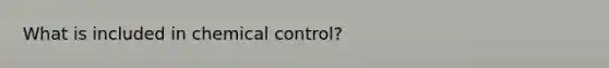 What is included in chemical control?