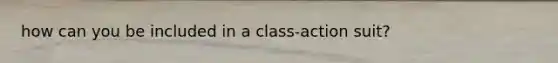 how can you be included in a class-action suit?