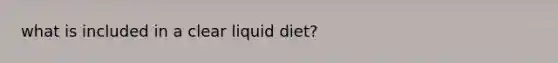 what is included in a clear liquid diet?