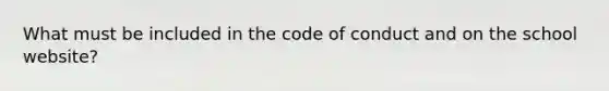 What must be included in the code of conduct and on the school website?