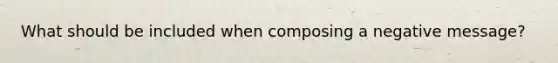 What should be included when composing a negative message?