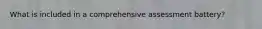 What is included in a comprehensive assessment battery?
