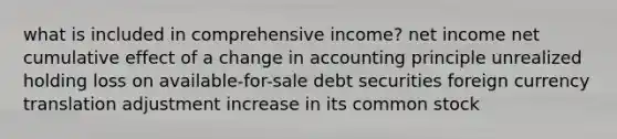 what is included in comprehensive income? net income net cumulative effect of a change in accounting principle unrealized holding loss on available-for-sale debt securities foreign currency translation adjustment increase in its common stock