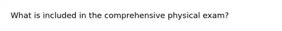 What is included in the comprehensive physical exam?