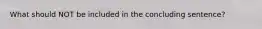 What should NOT be included in the concluding sentence?