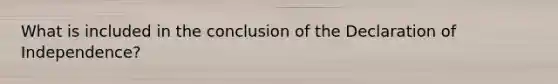 What is included in the conclusion of the Declaration of Independence?