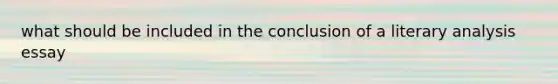 what should be included in the conclusion of a literary analysis essay