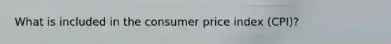 What is included in the consumer price index (CPI)?