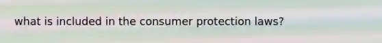 what is included in the consumer protection laws?