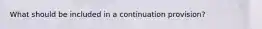 What should be included in a continuation provision?