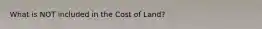 What is NOT included in the Cost of Land?