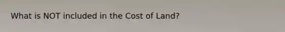 What is NOT included in the Cost of Land?