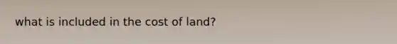 what is included in the cost of land?