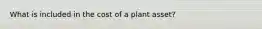 What is included in the cost of a plant​ asset?