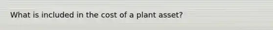 What is included in the cost of a plant​ asset?