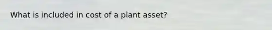 What is included in cost of a plant asset?