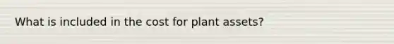 What is included in the cost for plant assets?