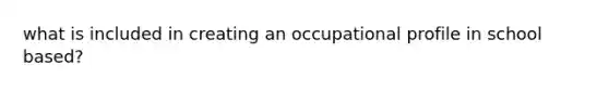 what is included in creating an occupational profile in school based?