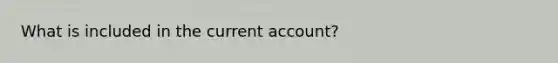 What is included in the current account?