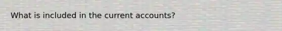 What is included in the current accounts?