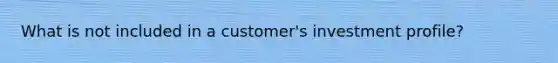 What is not included in a customer's investment profile?