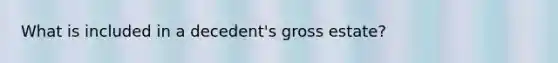 What is included in a decedent's gross estate?