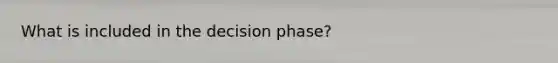 What is included in the decision phase?