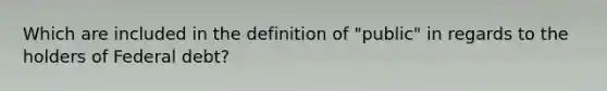 Which are included in the definition of "public" in regards to the holders of Federal debt?