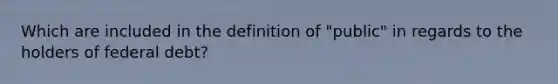 Which are included in the definition of "public" in regards to the holders of federal debt?