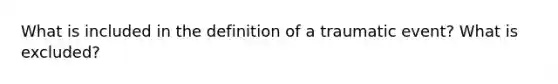 What is included in the definition of a traumatic event? What is excluded?