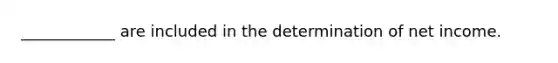 ____________ are included in the determination of net income.