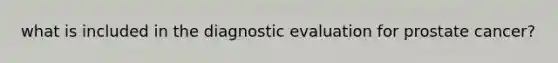 what is included in the diagnostic evaluation for prostate cancer?